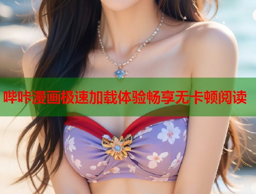 哔咔漫画极速加载体验畅享无卡顿阅读  第1张