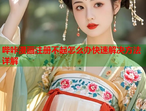 哔咔漫画注册不起怎么办快速解决方法详解  第1张