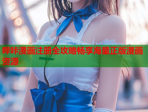 哔咔漫画注册全攻略畅享海量正版漫画资源  第1张