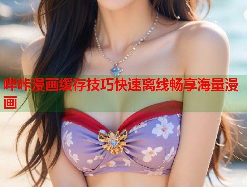 哔咔漫画缓存技巧快速离线畅享海量漫画  第1张