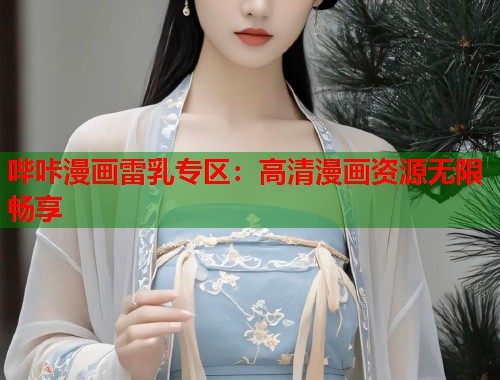 哔咔漫画雷乳专区：高清漫画资源无限畅享  第1张