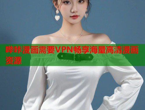 哔咔漫画需要VPN畅享海量高清漫画资源  第1张