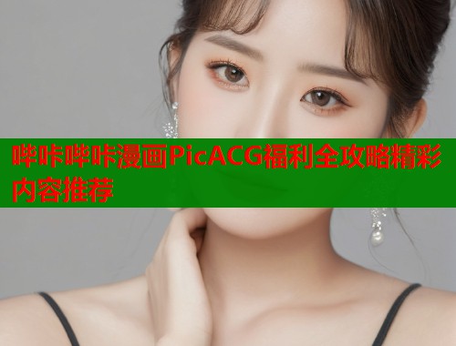 哔咔哔咔漫画PicACG福利全攻略精彩内容推荐  第1张