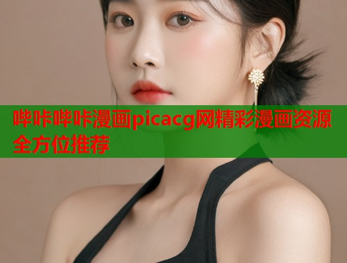 哔咔哔咔漫画picacg网精彩漫画资源全方位推荐  第1张