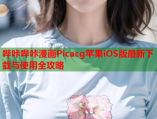 哔咔哔咔漫画Picacg苹果iOS版最新下载与使用全攻略  第1张