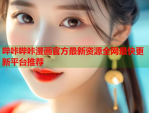 哔咔哔咔漫画官方最新资源全网最快更新平台推荐  第1张