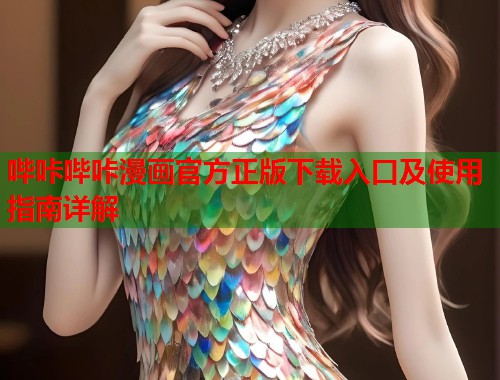 哔咔哔咔漫画官方正版下载入口及使用指南详解  第2张