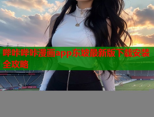 哔咔哔咔漫画app东坡最新版下载安装全攻略  第1张