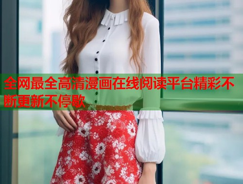 全网最全高清漫画在线阅读平台精彩不断更新不停歇  第1张