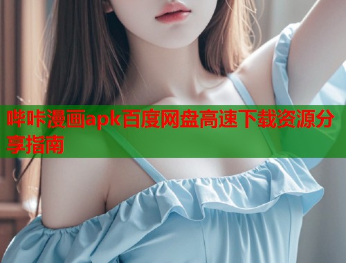哔咔漫画apk百度网盘高速下载资源分享指南  第1张