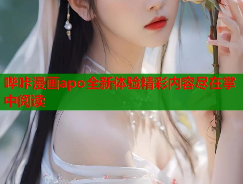 哔咔漫画apo全新体验精彩内容尽在掌中阅读  第1张