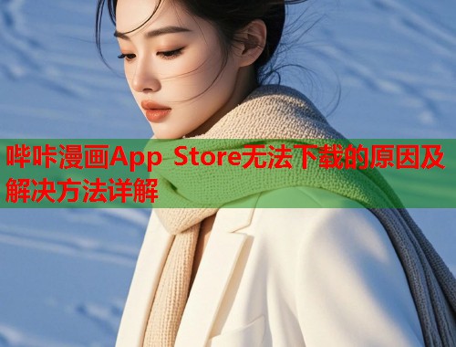 哔咔漫画App Store无法下载的原因及解决方法详解  第1张