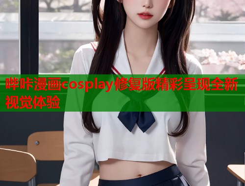 哔咔漫画cosplay修复版精彩呈现全新视觉体验  第1张