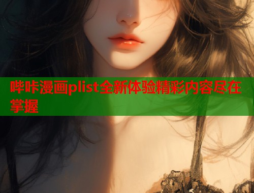 哔咔漫画plist全新体验精彩内容尽在掌握  第1张