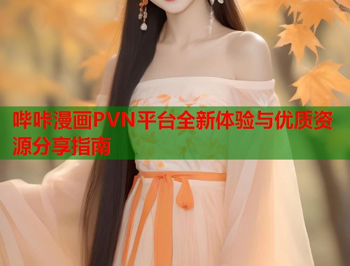 哔咔漫画PVN平台全新体验与优质资源分享指南  第1张