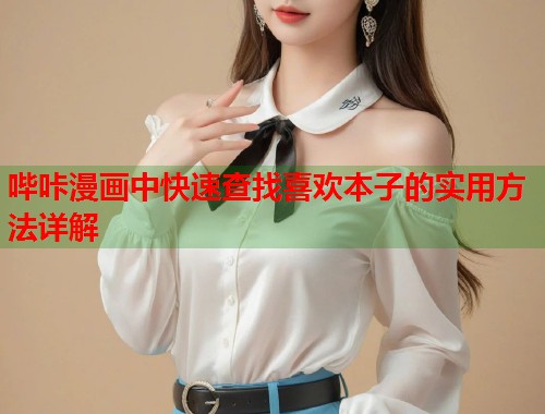 哔咔漫画中快速查找喜欢本子的实用方法详解  第1张