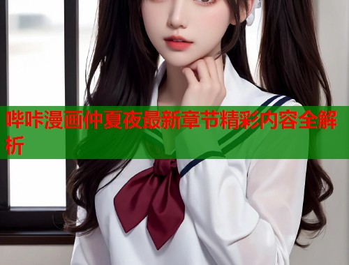哔咔漫画仲夏夜最新章节精彩内容全解析  第1张
