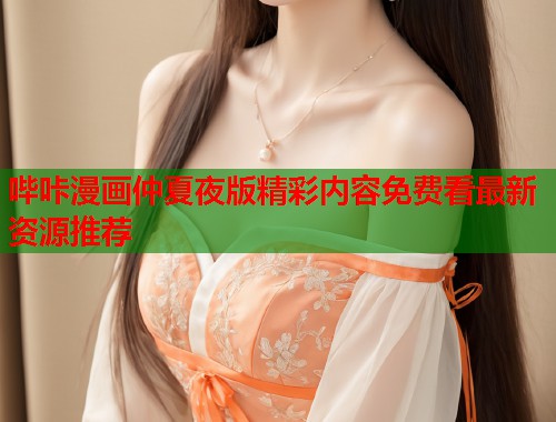 哔咔漫画仲夏夜版精彩内容免费看最新资源推荐  第1张