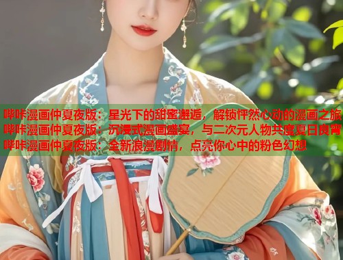 哔咔漫画仲夏夜版：星光下的甜蜜邂逅，解锁怦然心动的漫画之旅哔咔漫画仲夏夜版：沉浸式漫画盛宴，与二次元人物共度夏日良宵哔咔漫画仲夏夜版：全新浪漫剧情，点亮你心中的粉色幻想  第1张