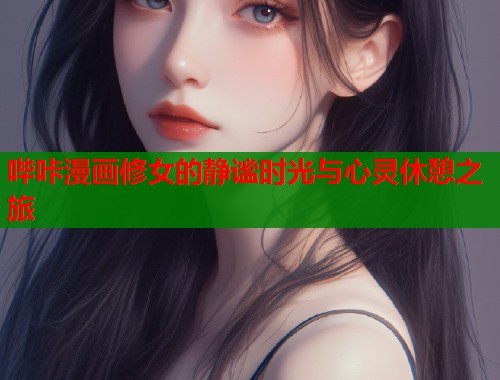 哔咔漫画修女的静谧时光与心灵休憩之旅  第1张