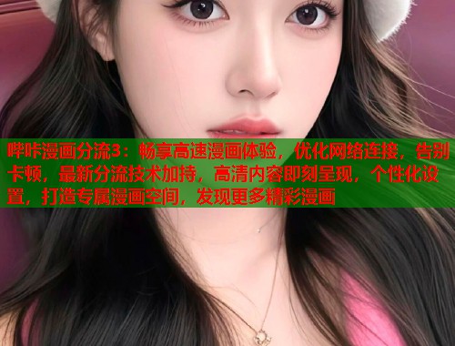 哔咔漫画分流3：畅享高速漫画体验，优化网络连接，告别卡顿，最新分流技术加持，高清内容即刻呈现，个性化设置，打造专属漫画空间，发现更多精彩漫画  第1张