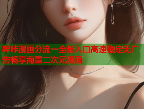 哔咔漫画分流一全新入口高速稳定无广告畅享海量二次元漫画  第1张