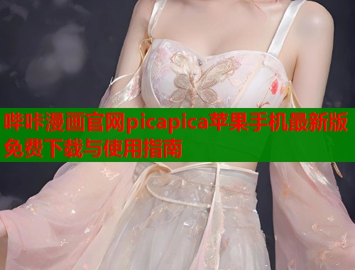 哔咔漫画官网picapica苹果手机最新版免费下载与使用指南  第2张