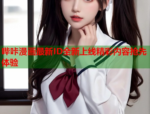 哔咔漫画最新ID全新上线精彩内容抢先体验