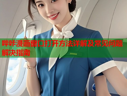 哔咔漫画窗口打开方法详解及常见问题解决指南