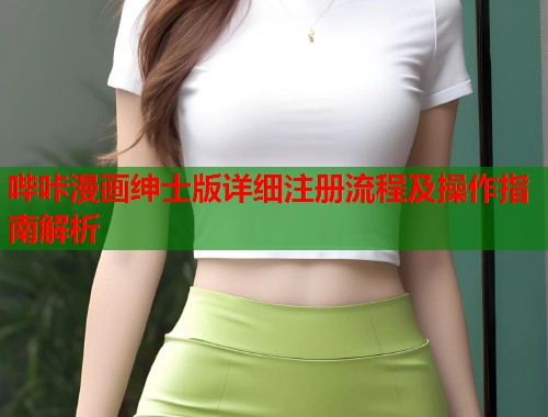 哔咔漫画绅士版详细注册流程及操作指南解析