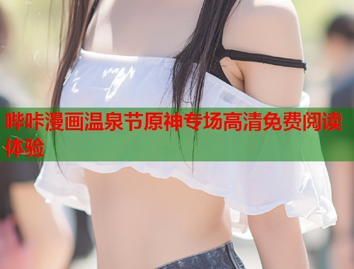 哔咔漫画温泉节原神专场高清免费阅读体验