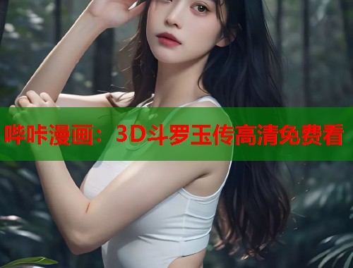哔咔漫画：3D斗罗玉传高清免费看