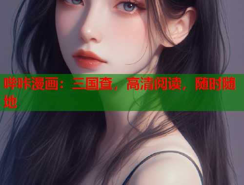 哔咔漫画：三国查，高清阅读，随时随地