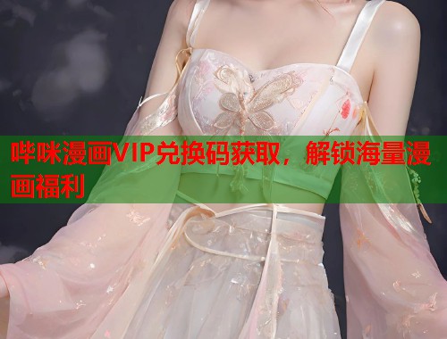 哔咪漫画VIP兑换码获取，解锁海量漫画福利