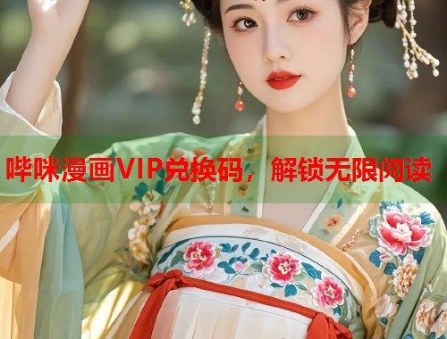 哔咪漫画VIP兑换码，解锁无限阅读