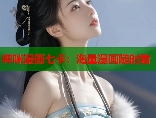 哔咪漫画七卡：海量漫画随时看