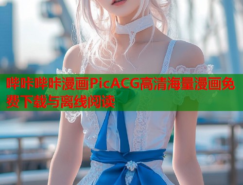 哔咔哔咔漫画PicACG高清海量漫画免费下载与离线阅读