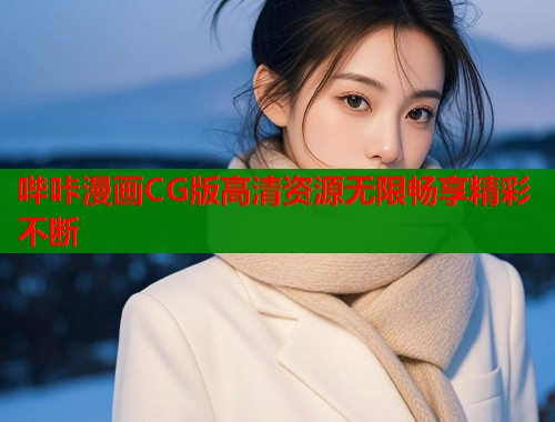 哔咔漫画CG版高清资源无限畅享精彩不断