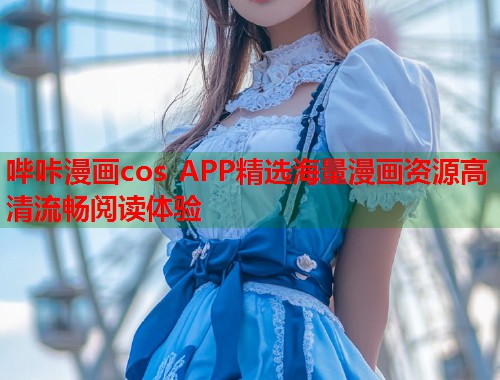 哔咔漫画cos APP精选海量漫画资源高清流畅阅读体验