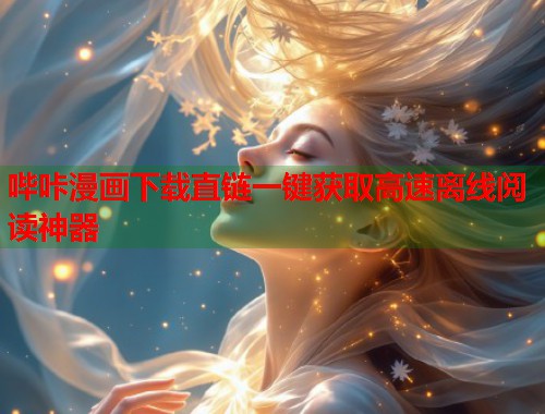 哔咔漫画下载直链一键获取高速离线阅读神器