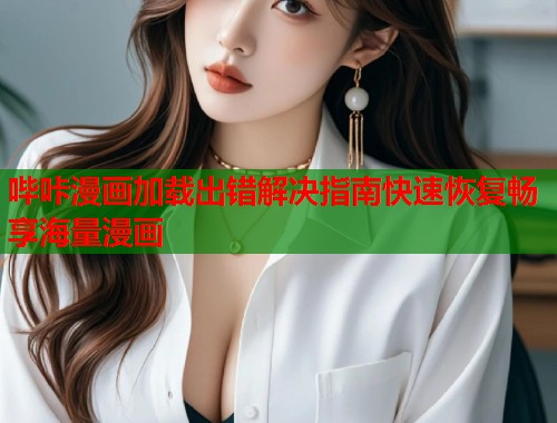 哔咔漫画加载出错解决指南快速恢复畅享海量漫画  第2张